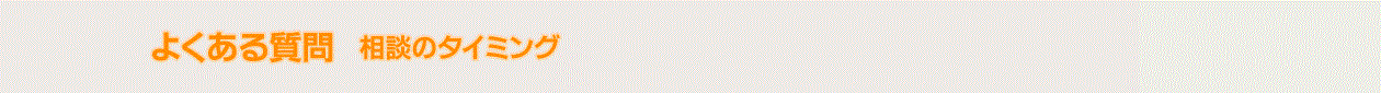 よくある質問(相談のタイミング）